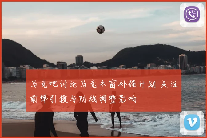 马竞吧讨论马竞冬窗补强计划 关注前锋引援与防线调整影响