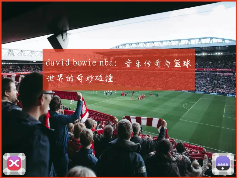 david bowie nba：音乐传奇与篮球世界的奇妙碰撞